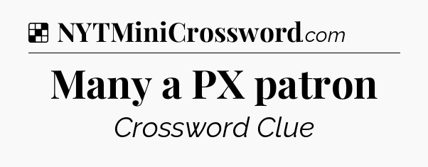 Solution: Many a PX patron - NYT Crossword