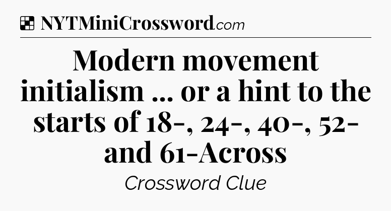 Solution: Modern movement initialism ... or a hint to the starts of 18-, 24-, 40-, 52- and 61-Across - NYT Crossword