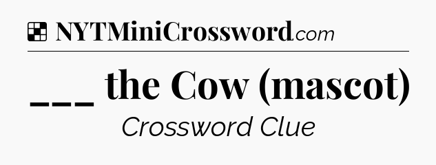 Solution: ___ the Cow (mascot) - NYT Crossword