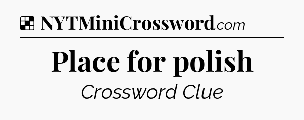 Solution: Place for polish - NYT Crossword