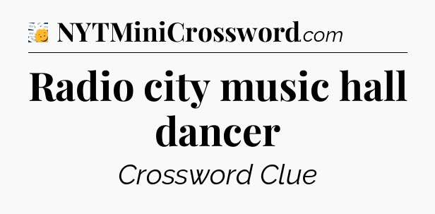 Radio city music hall dancer - 7 Little Words