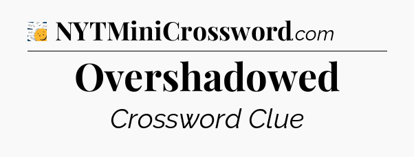 Overshadowed - 7 Little Words