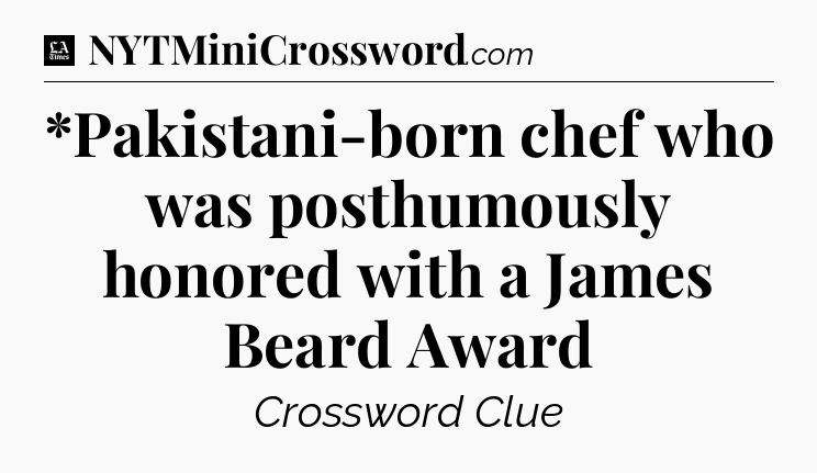 *Pakistani-born chef who was posthumously honored with a James Beard Award - LA Times Crossword