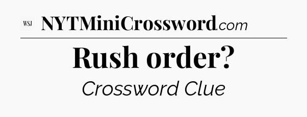 Rush order - WSJ Crossword