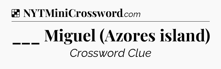 Solution: ___ Miguel (Azores island) - NYT Crossword