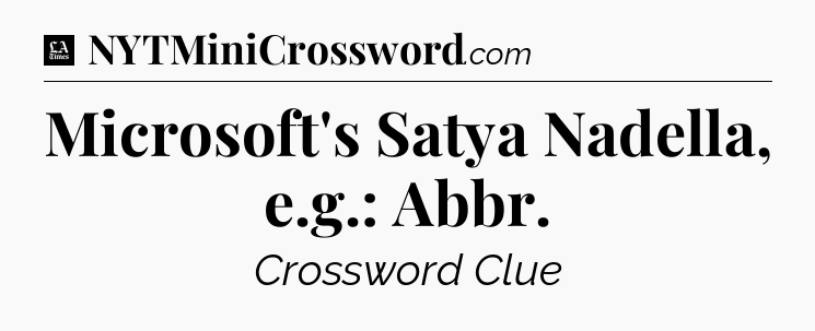 Microsoft's Satya Nadella, e.g.: Abbr - LA Times Crossword