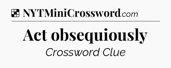 Solution: Act obsequiously - NYT Crossword