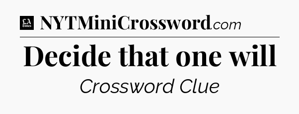 Decide that one will - LA Times Crossword