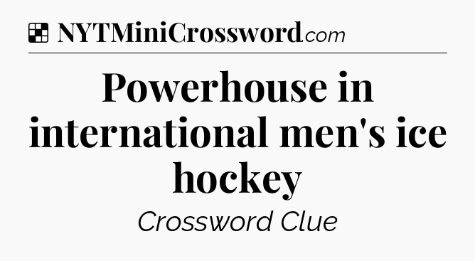 Solution: Powerhouse in international men's ice hockey - NYT Crossword