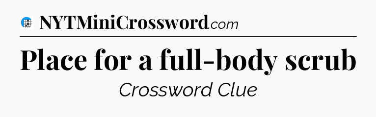 Place for a full-body scrub Crossword Clue