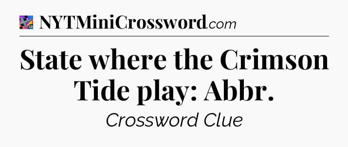 State where the Crimson Tide play: Abbr Crossword Clue