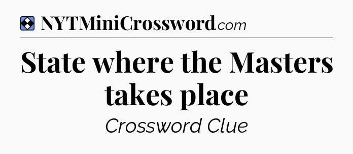 Solution: State where the Masters takes place - NYT Mini Crossword