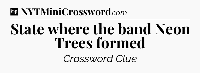 State where the band Neon Trees formed Crossword Clue