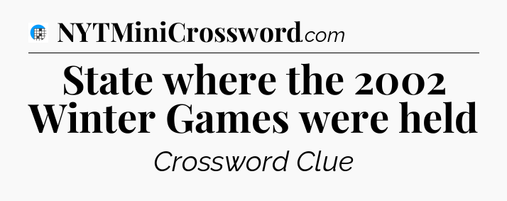 State where the 2002 Winter Games were held Crossword Clue