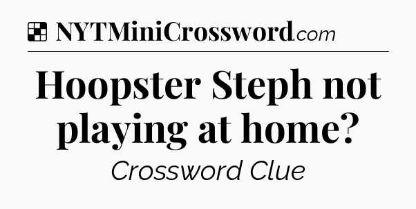 Solution: Hoopster Steph not playing at home - NYT Crossword