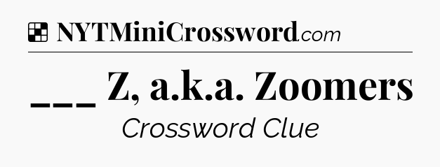 Solution: ___ Z, a.k.a. Zoomers - NYT Crossword