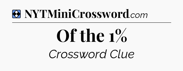 Solution: Of the 1% - NYT Mini Crossword