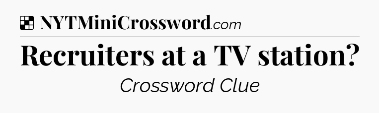 Solution: Recruiters at a TV station - NYT Crossword