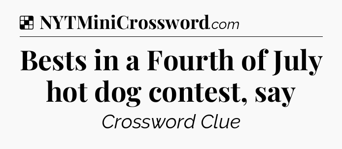 Solution: Bests in a Fourth of July hot dog contest, say - NYT Crossword