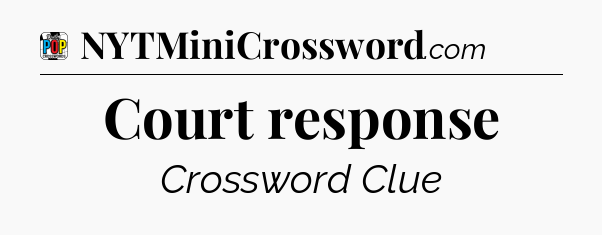 Court response Crossword Clue