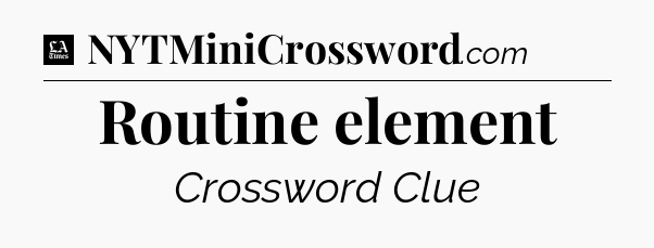 Routine element - LA Times Crossword