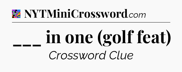 ___ in one (golf feat) Crossword Clue