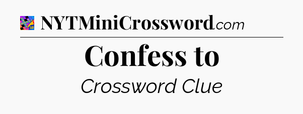 Confess to Crossword Clue