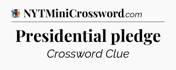 Presidential pledge Crossword Clue