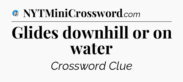 Glides downhill or on water Crossword Clue