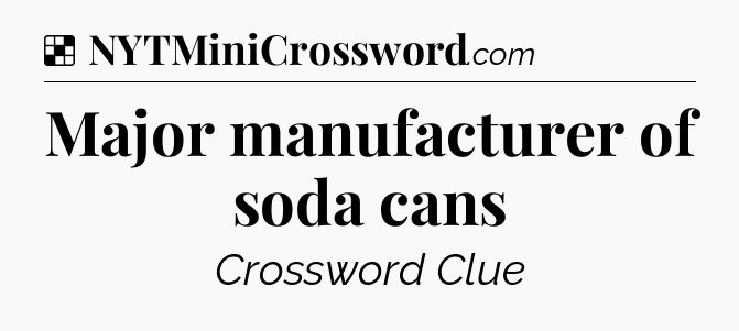Solution: Major manufacturer of soda cans - NYT Crossword