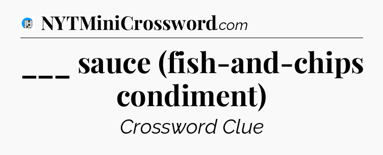 ___ sauce (fish-and-chips condiment) Crossword Clue