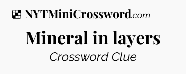 Solution: Mineral in layers - NYT Crossword