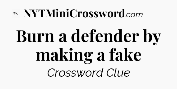 Burn a defender by making a fake - WSJ Crossword