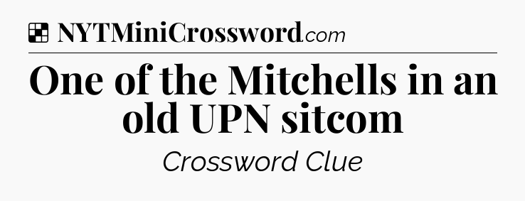 Solution: One of the Mitchells in an old UPN sitcom - NYT Crossword