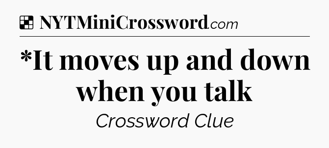 Solution: *It moves up and down when you talk - NYT Crossword