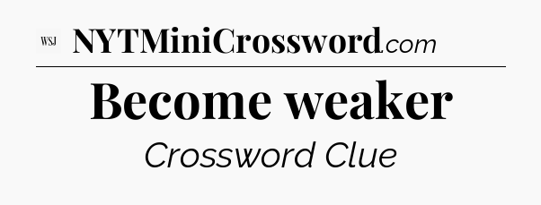 Become weaker - WSJ Crossword