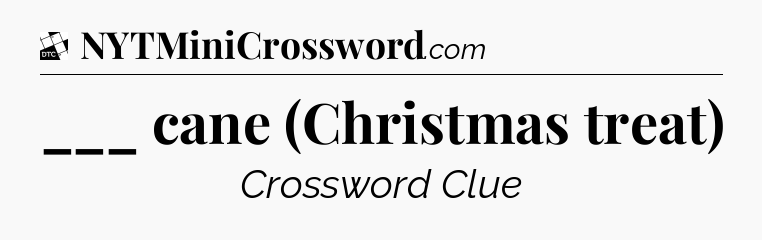 ___ cane (Christmas treat) - Daily Themed Mini Crossword