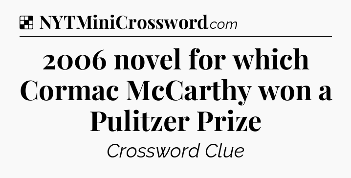 Solution: 2006 novel for which Cormac McCarthy won a Pulitzer Prize - NYT Crossword