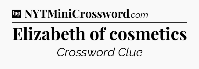 Elizabeth of cosmetics Crossword Clue