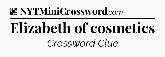 Solution: Elizabeth of cosmetics - NYT Crossword
