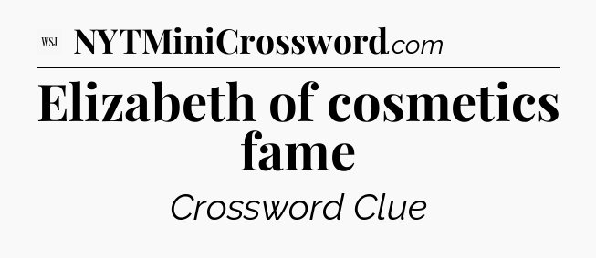 Elizabeth of cosmetics fame - WSJ Crossword