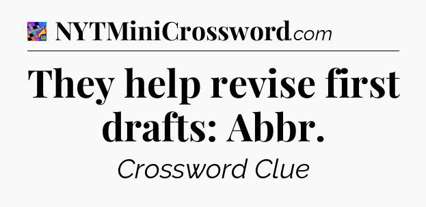 They help revise first drafts: Abbr Crossword Clue