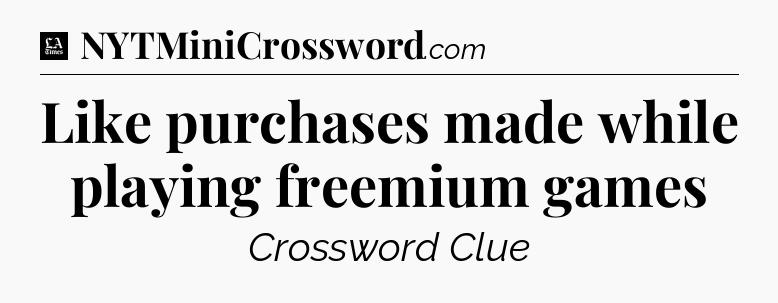Like purchases made while playing freemium games - LA Times Crossword