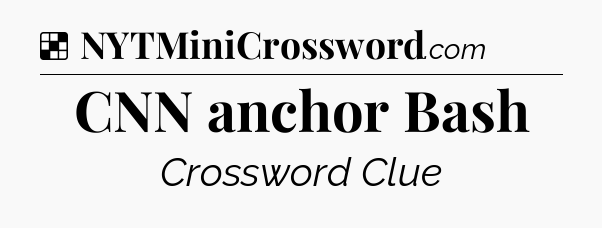 Solution: CNN anchor Bash - NYT Crossword