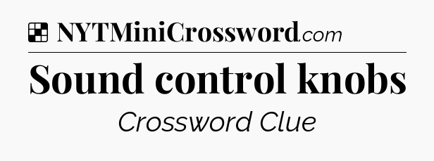 Solution: Sound control knobs - NYT Crossword