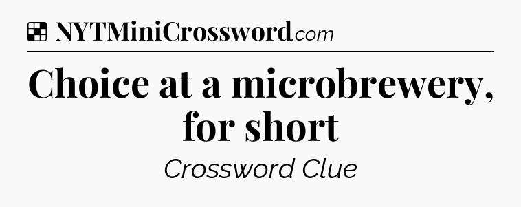 Solution: Choice at a microbrewery, for short - NYT Crossword