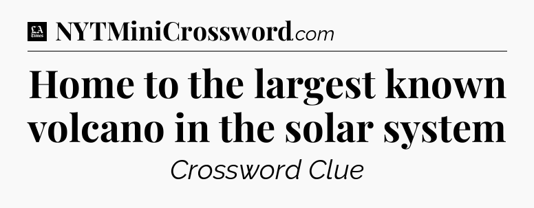 Home to the largest known volcano in the solar system - LA Times Crossword