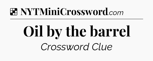 Solution: Oil by the barrel - NYT Crossword