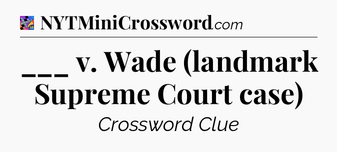 ___ v. Wade (landmark Supreme Court case) Crossword Clue