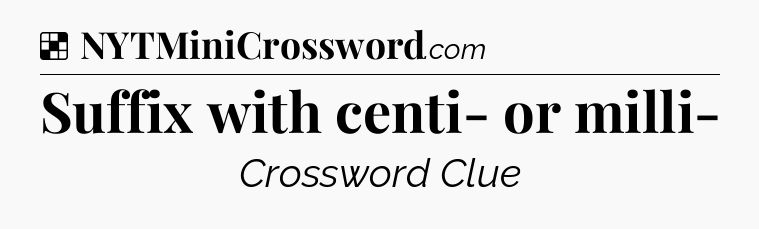 Solution: Suffix with centi- or milli- - NYT Crossword